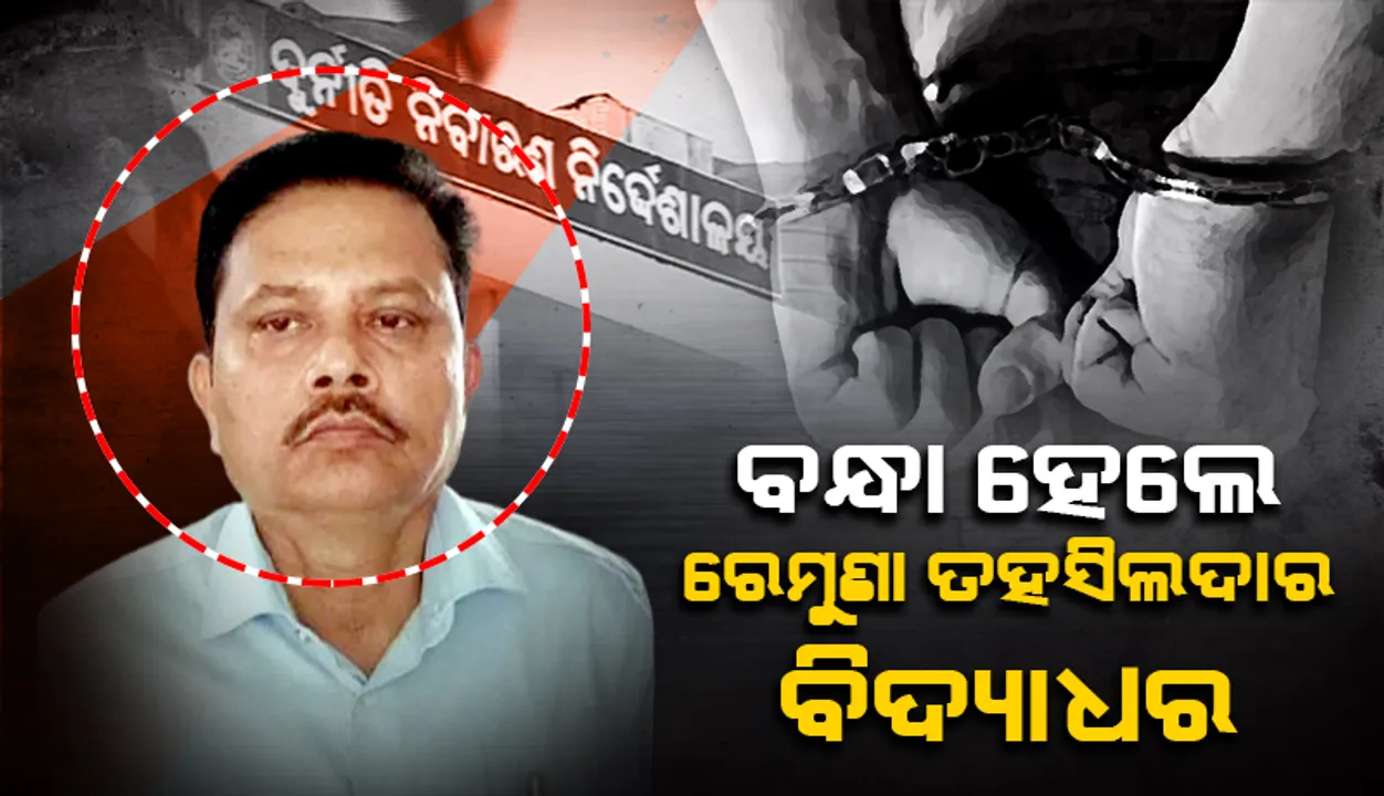 ଆୟବହିର୍ଭୂତ ସମ୍ପତ୍ତି ଠୁଳ ଅଭିଯୋଗରେ ରେମୁଣା ତହସିଲଦାର ବିଦ୍ୟାଧର ପତି ଭିଜିଲାନ୍ସ ଦ୍ବାରା ଗିରଫ