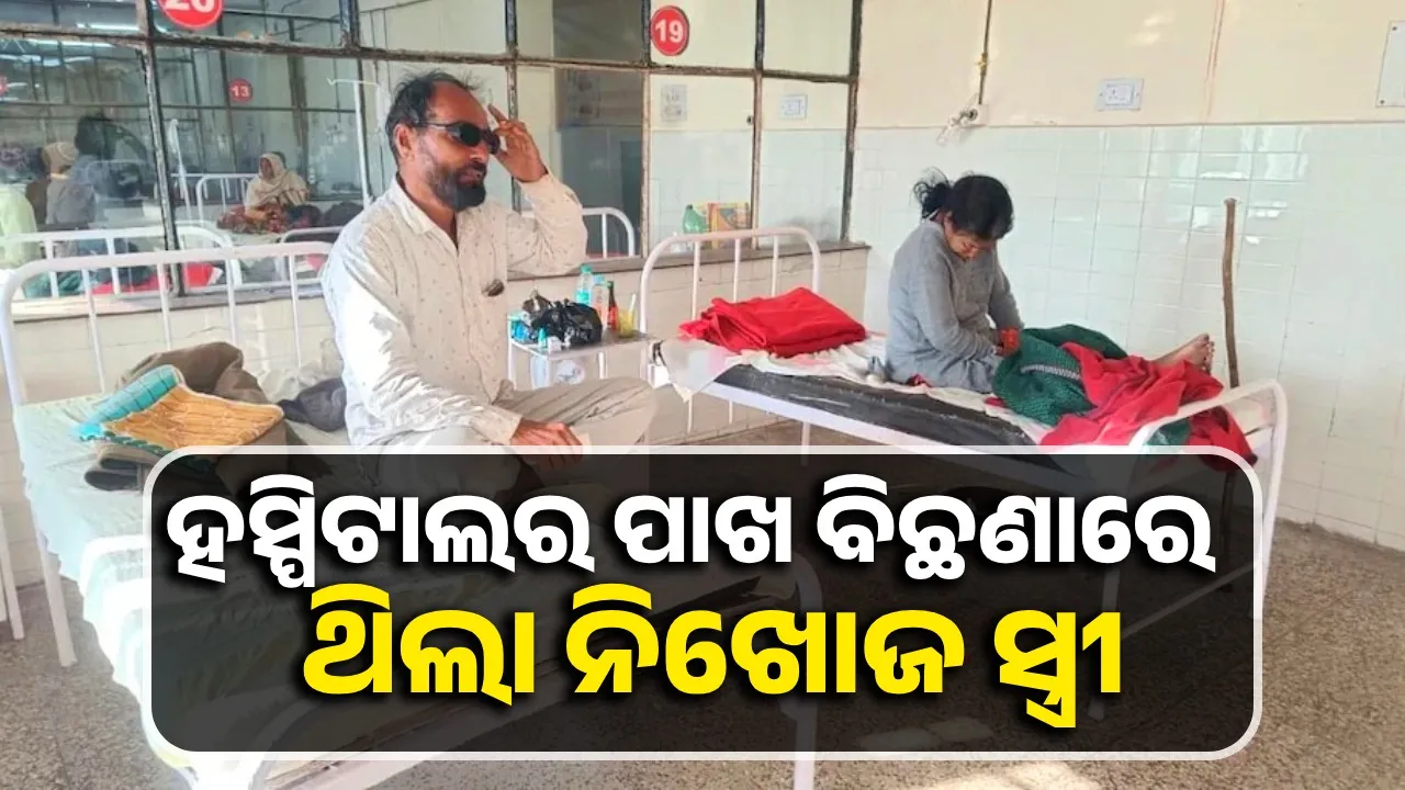  ଅସ୍ତ୍ରୋପଚାର ପରେ ପାଖ ବିଛଣାରେ ନିଖୋଜ ସ୍ତ୍ରୀକୁ ଭର୍ତ୍ତି ଥିବା ଦେଖିବାକୁ ପାଇଲେ ସ୍ବାମୀ