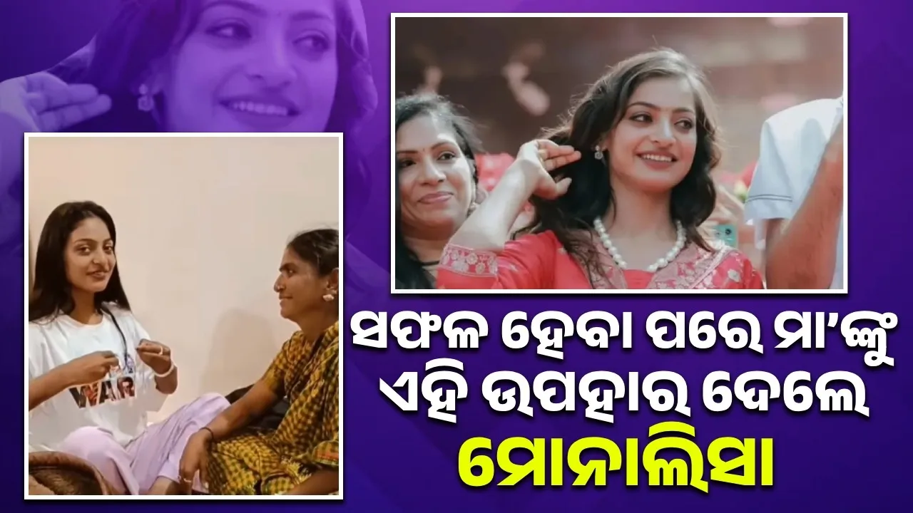  ସଫଳ ହେବା ପ‌ରେ ମା’ଙ୍କୁ ଏହି ଉପହାର ଦେଲେ ମୋନାଲିସା
