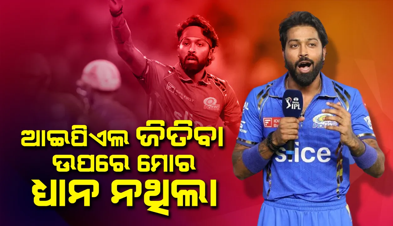  ଜିତିବା ଉପରେ ମୋର ଧ୍ୟାନ ନଥିଲା: ଆଇପିଏଲ ୨୦୨୪କୁ ନେଇ ହାର୍ଦ୍ଦିକଙ୍କ ପ୍ରତିକ୍ରିୟା