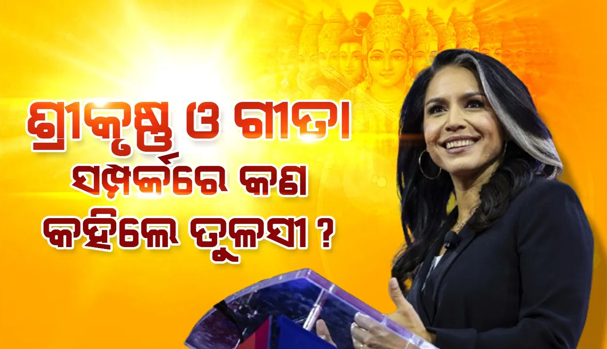  ଖରାପ ସମୟରେ ଶ୍ରୀକୃଷ୍ଣ ଓ ଗୀତା ସବୁବେଳେ ମୋତେ ସାହାଯ୍ୟ କରନ୍ତି : ତୁଳସୀ ଗାବାର୍ଡ୍