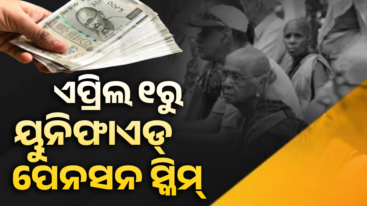  ଏପ୍ରିଲ ୧ରୁ ୟୁନିଫାଏଡ୍ ପେନସନ ସ୍କିମ୍