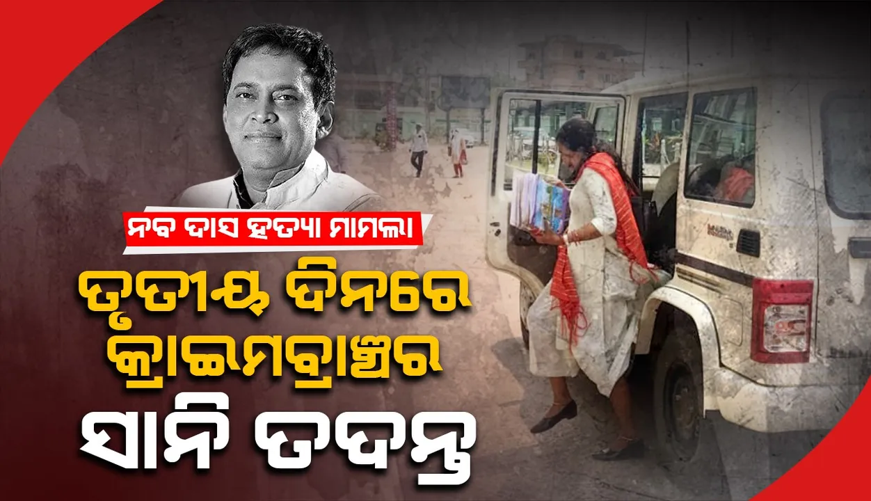  ନବ ଦାସ ହତ୍ୟା ମାମଲା: ପୂର୍ବତନ ସିଡିଏମଓଙ୍କ ବୟାନ ରେକର୍ଡ କଲା କ୍ରାଇମବ୍ରାଞ୍ଚ୍