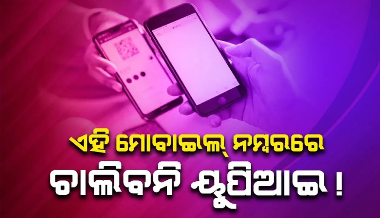  ଏପ୍ରିଲ ୧ରୁ ଏହି ମୋବାଇଲ୍ ନମ୍ବରରେ ଚାଲିବନି ୟୁପିଆଇ !