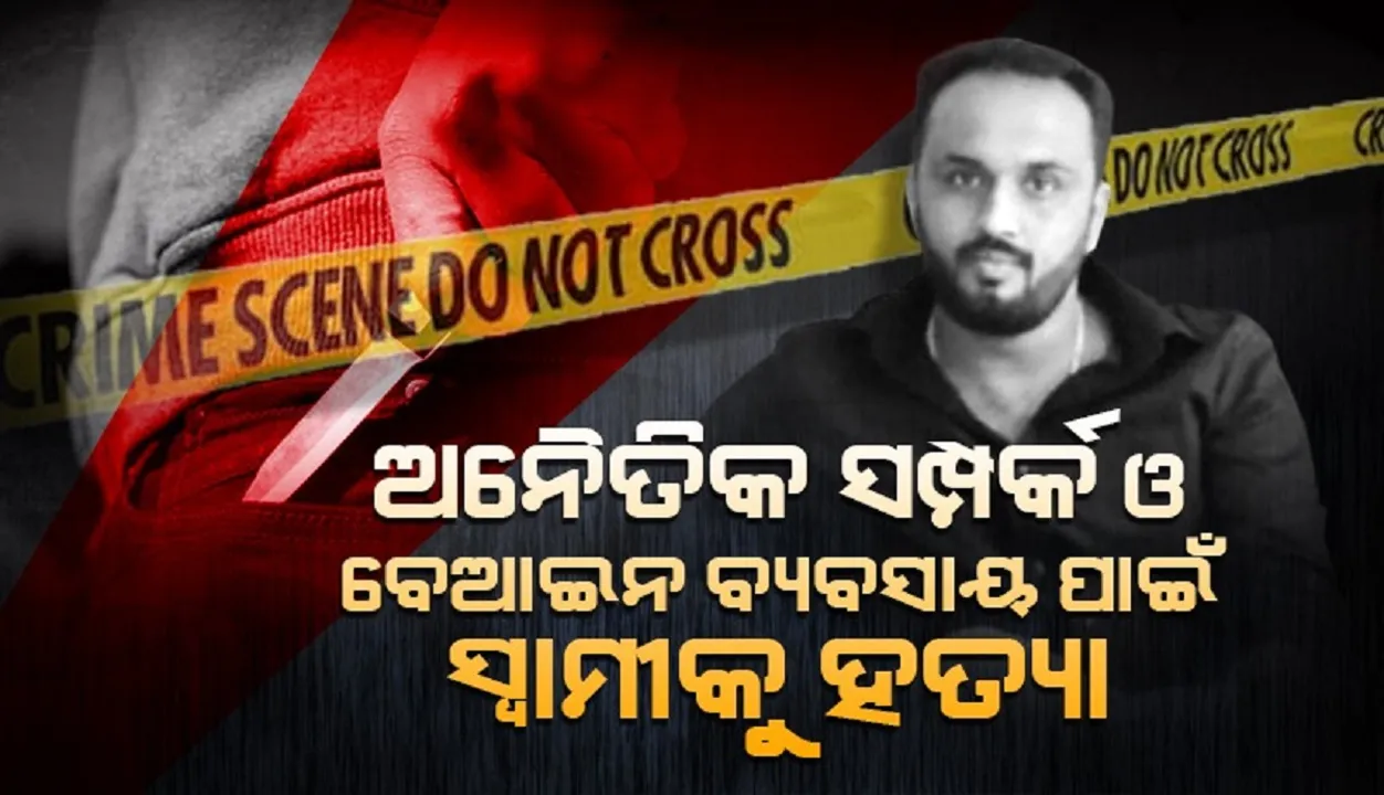  ଅନୈତିକ ସମ୍ପର୍କ ଓ ବେଆଇନ ବ୍ୟବସାୟ ପାଇଁ ସ୍ବାମୀକୁ ହତ୍ୟା କଲା ସ୍ତ୍ରୀ