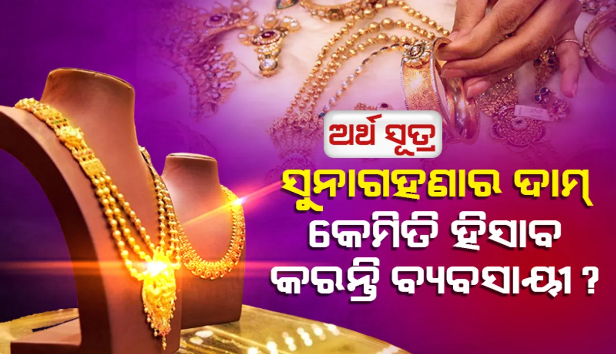  ଅର୍ଥ ସୂତ୍ର: ସୁନାଗହଣାର ଦାମ୍ କେମିତି ହିସାବ କରନ୍ତି ବ୍ୟବସାୟୀ?