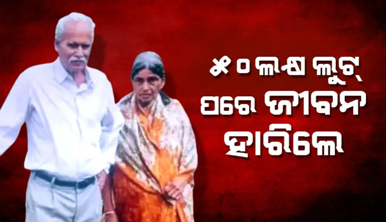  ଧମକ ଦେଇ ୫୦ଲକ୍ଷ ଲୁଟିନେଲେ ଲୁଟେରା, ଚାପଗ୍ରସ୍ତ ହୋଇ ଜୀବନ ହାରିଲେ ଦମ୍ପତି