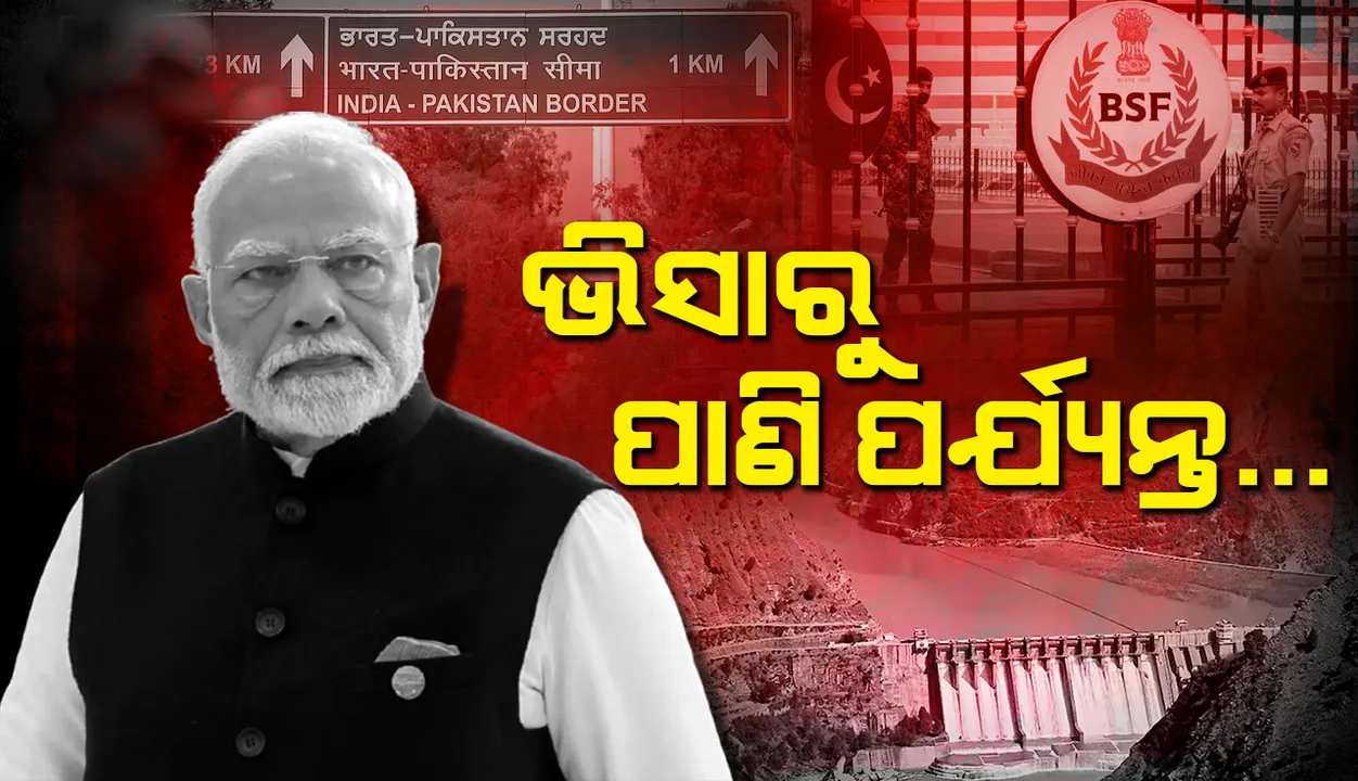  ଭିସାରୁ ପାଣି ପର୍ଯ୍ୟନ୍ତ: ପାକିସ୍ତାନ ବିରୋଧରେ ଭାରତର ୭ ସୂତ୍ରୀ କାର୍ଯ୍ୟାନୁଷ୍ଠାନ
