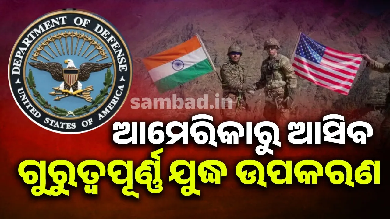  ଆମେରିକାରୁ ଆସିବ ଗୁରୁତ୍ବପୂର୍ଣ୍ଣ ଯୁଦ୍ଧ ଉପକରଣ
