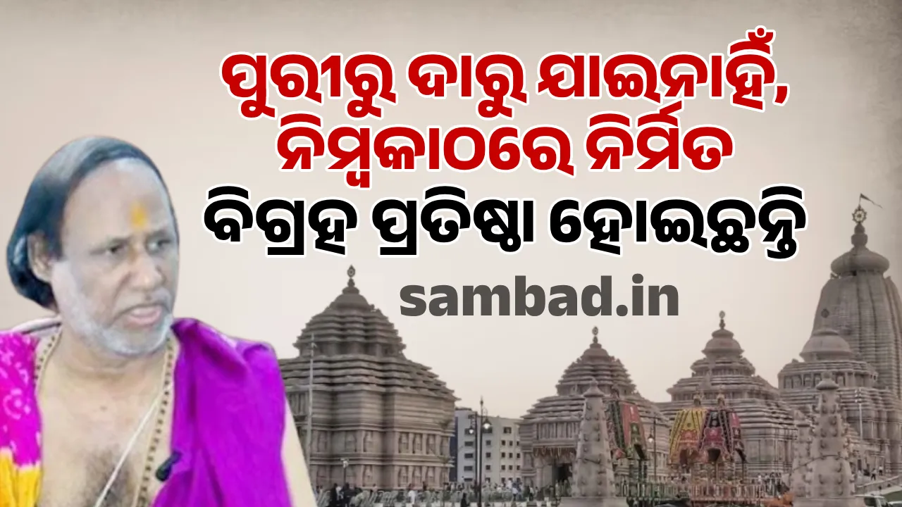  ପୁରୀରୁ ଦାରୁ ଯାଇନାହିଁ, ନିମ୍ବକାଠ‌େର ନିର୍ମିତ ବିଗ୍ରହ ପ୍ରତିଷ୍ଠା ହୋଇଛନ୍ତି: ରାମକୃଷ୍ଣ ଦାସମହାପାତ୍ର