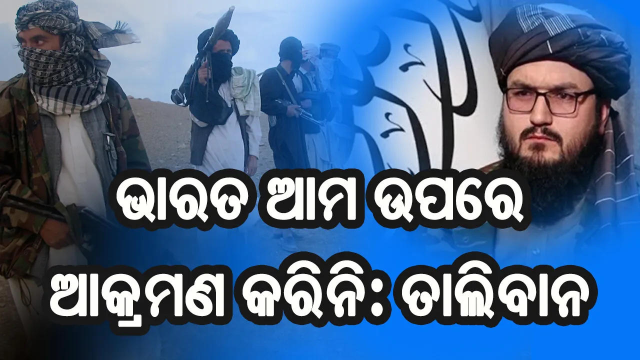  ଭାରତ ଆମ ଉପରେ ଆକ୍ରମଣ କରିନି: ତାଲିବାନ