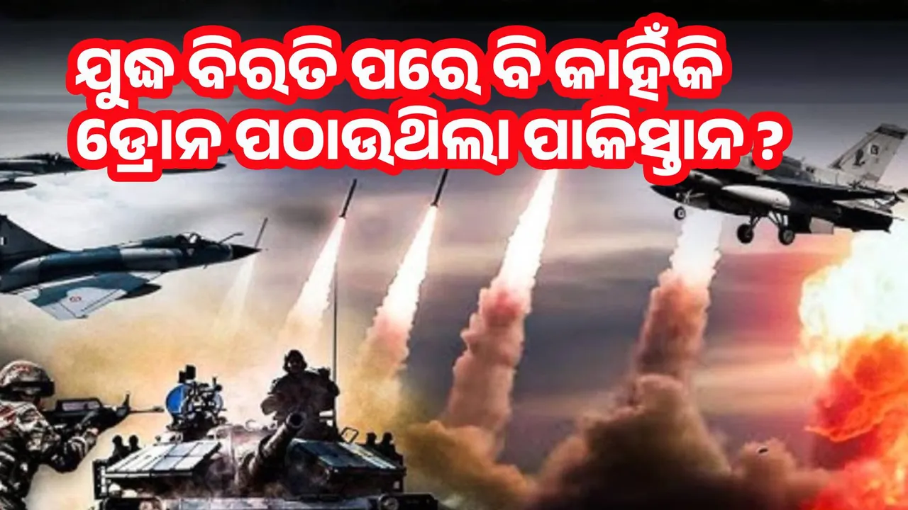  ଯୁଦ୍ଧ ବିରତି ପରେ ବି କାହିଁକି ଡ୍ରୋନ ଆକ୍ରମଣ ଚଳାଇଥିଲା ପାକିସ୍ତାନ ?