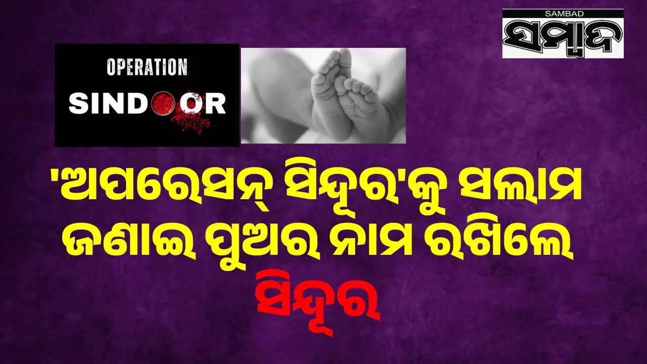  ଭାରତୀୟ ସେନାଙ୍କ 'ଅପରେସନ୍ ସିନ୍ଦୂର'ର କଡ଼ା ଜବାବକୁ ସଲାମ ଜଣାଇ ପୁଅର ନାମ ରଖିଲି ସିନ୍ଦୂର