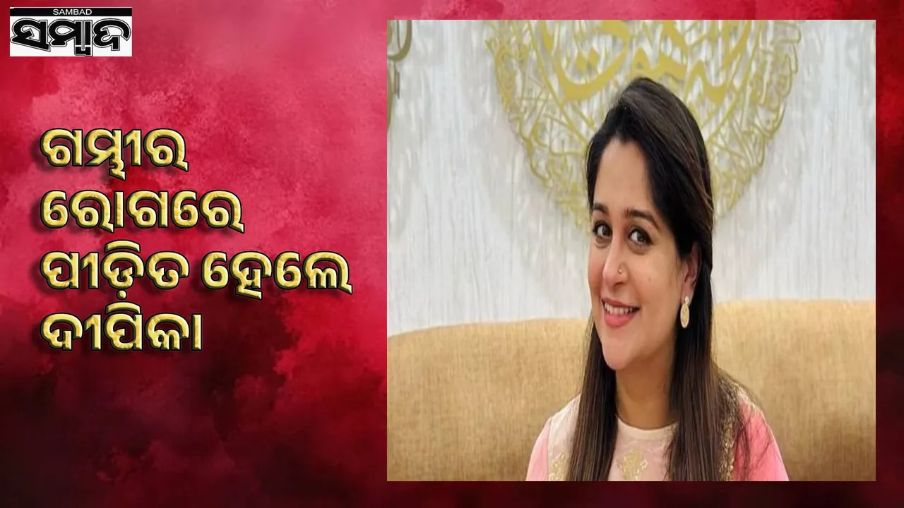  ଗମ୍ଭୀର ରୋଗରେ ପୀଡ଼ିତ ହେଲେ ଅଭିନେତ୍ରୀ ଦୀପିକା କକ୍କର