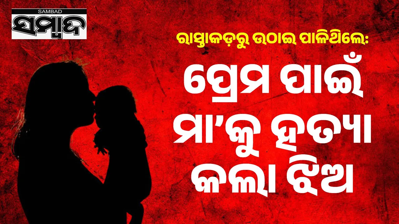  ରାସ୍ତାକଡ଼ରୁ ଉଠାଇ ପାଳିଥିଲେ: ପ୍ରେମ ପାଇଁ ମା’କୁ ହତ୍ୟା କଲା ନାବାଳିକା ଝିଅ