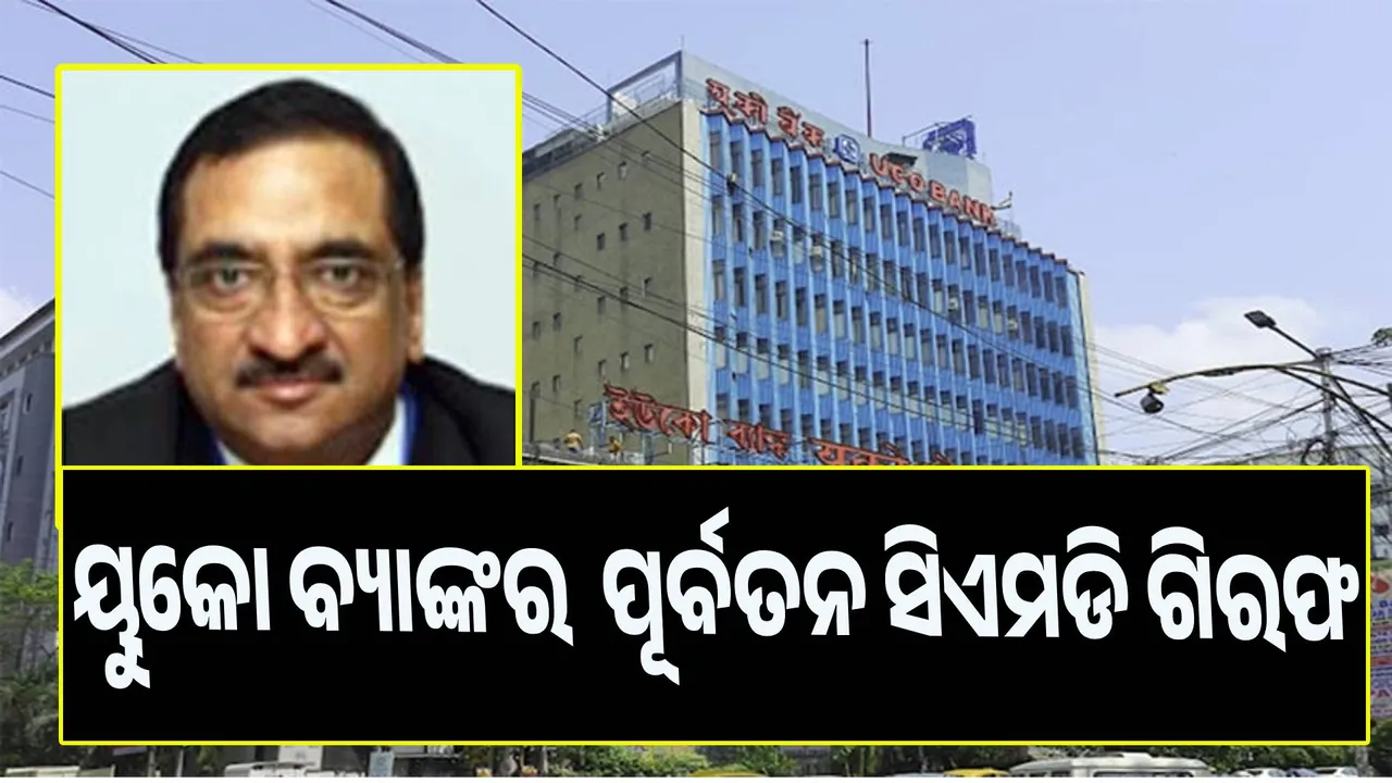  ୟୁକୋ ବ୍ୟାଙ୍କର  ପୂର୍ବତନ ସିଏମଡି ଗିରଫ, ୬୨୧୦ କୋଟିର ଋଣ ଦୁର୍ନୀତି ଅଭିଯୋଗ