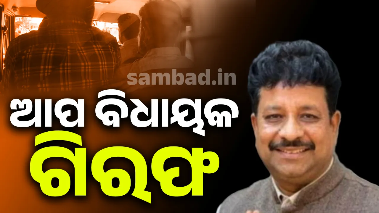  ଗିରଫ ହେଲେ ଆମ ଆଦମୀ ପାର୍ଟିର ବିଧାୟକ