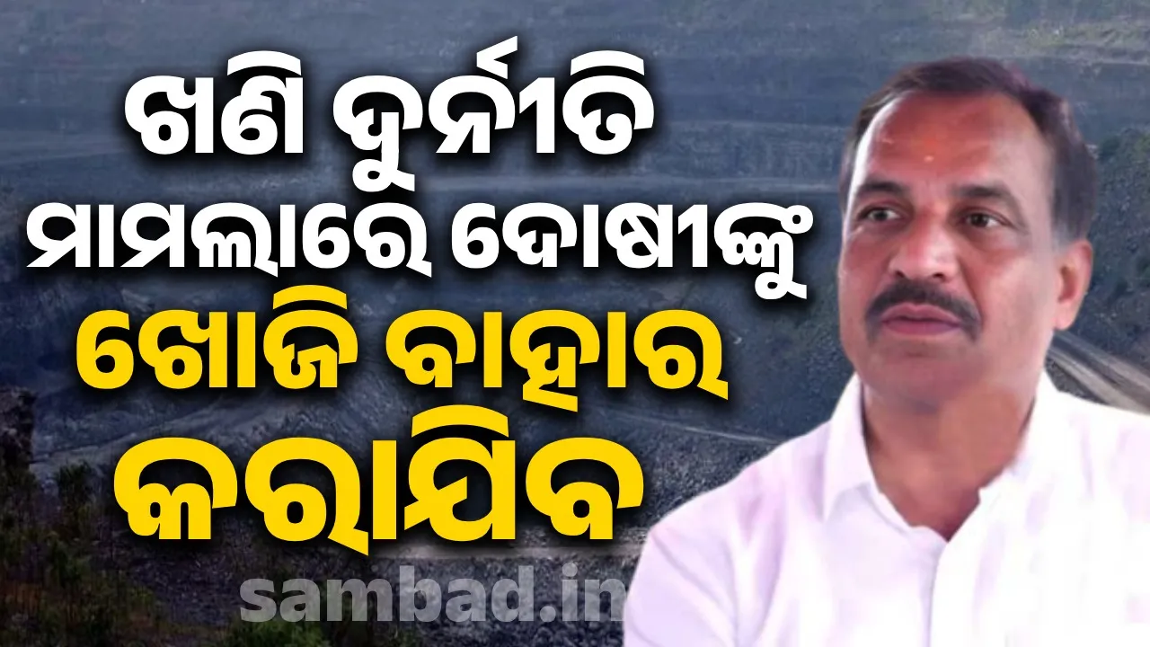  ସୁନ୍ଦରଗଡ଼ ଜିଲ୍ଲାର ଖଣି ଦୁର୍ନୀତି ମାମଲାରେ ଦୋଷୀଙ୍କ ବିରୋଧରେ କଡ଼ା କାର୍ଯ୍ୟାନୁଷ୍ଠାନ ହେବ: ବିଭୂତି ଭୂଷଣ ଜେନା