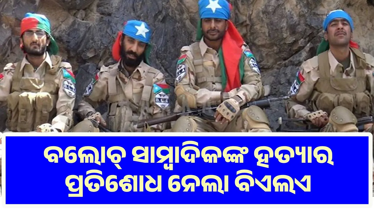  ବଲୋଚ ସାମ୍ବାଦିକଙ୍କ ହତ୍ୟାର ପ୍ରତିଶୋଧନ ନେଲା ବିଏଲଏ