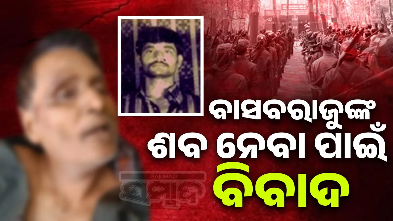  ଦୁର୍ଦ୍ଦାନ୍ତ ମାଓବାଦୀ ବାସବରାଜୁଙ୍କ ଶବ ନେବା ପାଇଁ ପରିବାର ଲୋକେ ହଟହଟା