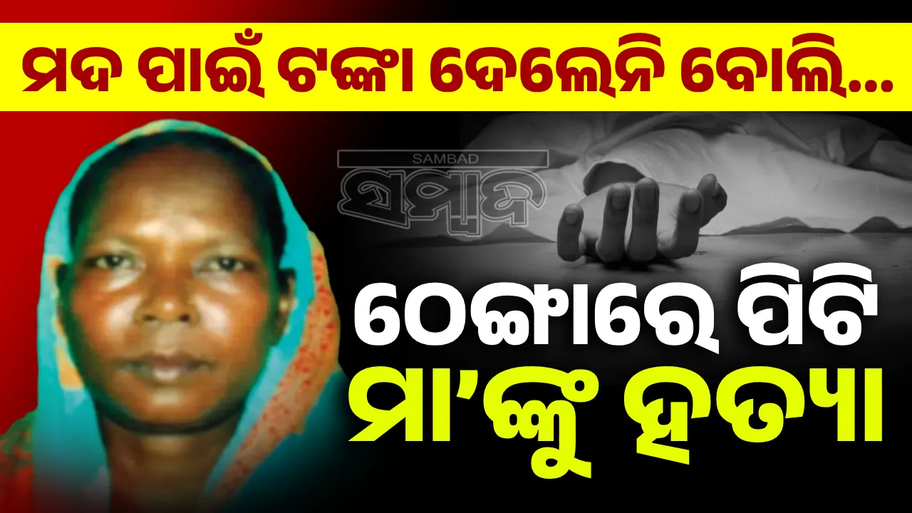 ମଦ ପାଇଁ ଟଙ୍କା ଦେଲେନି ବୋଲି... ଠେଙ୍ଗାରେ ପିଟି ମା’ଙ୍କୁ ହତ୍ୟା