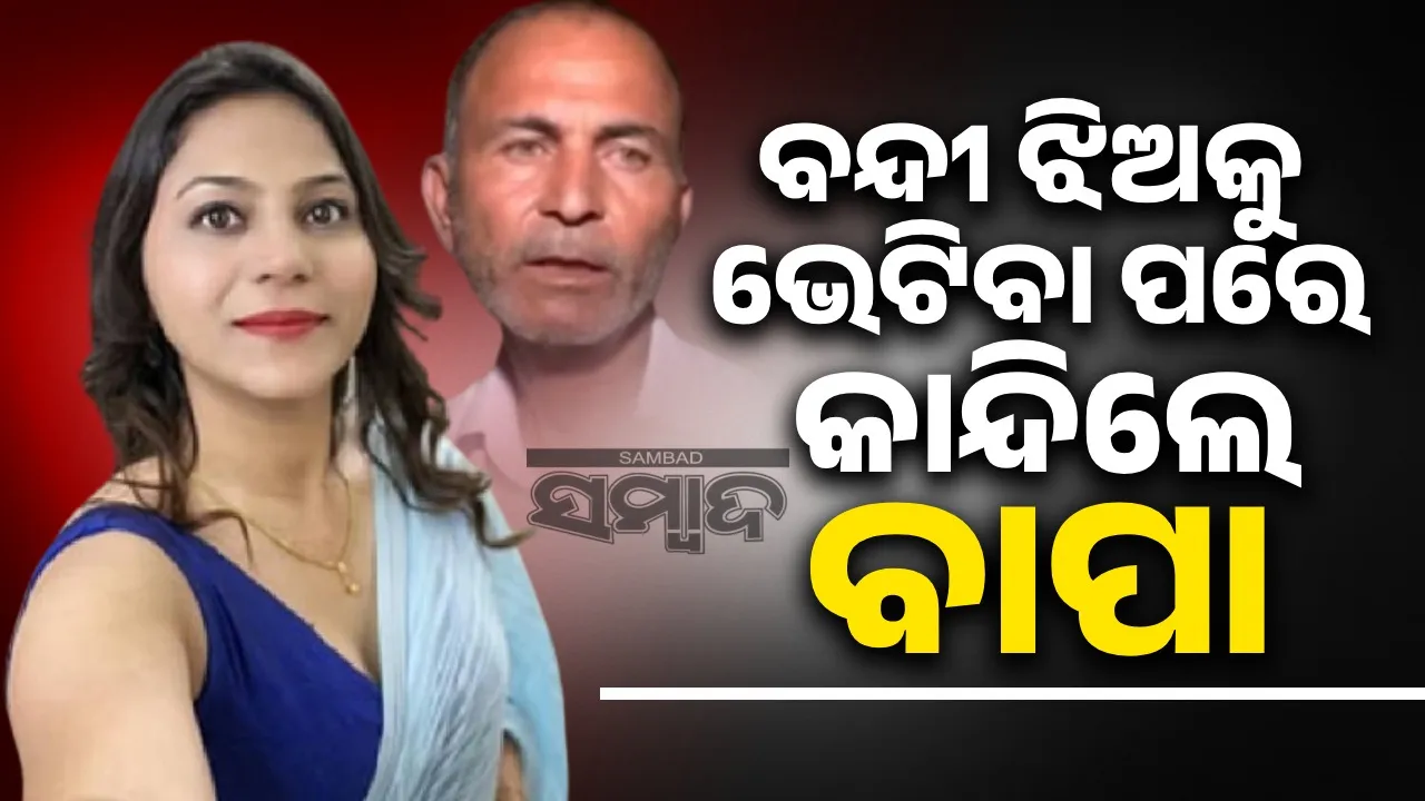  ବନ୍ଦୀ ଜ୍ୟୋତିଙ୍କୁ ଭେଟିବା ପରେ କାନ୍ଦୁଛନ୍ତି ବାପା; କିଛି କହିବାକୁ ନାହିଁ ଧୈର୍ଯ୍ୟ...