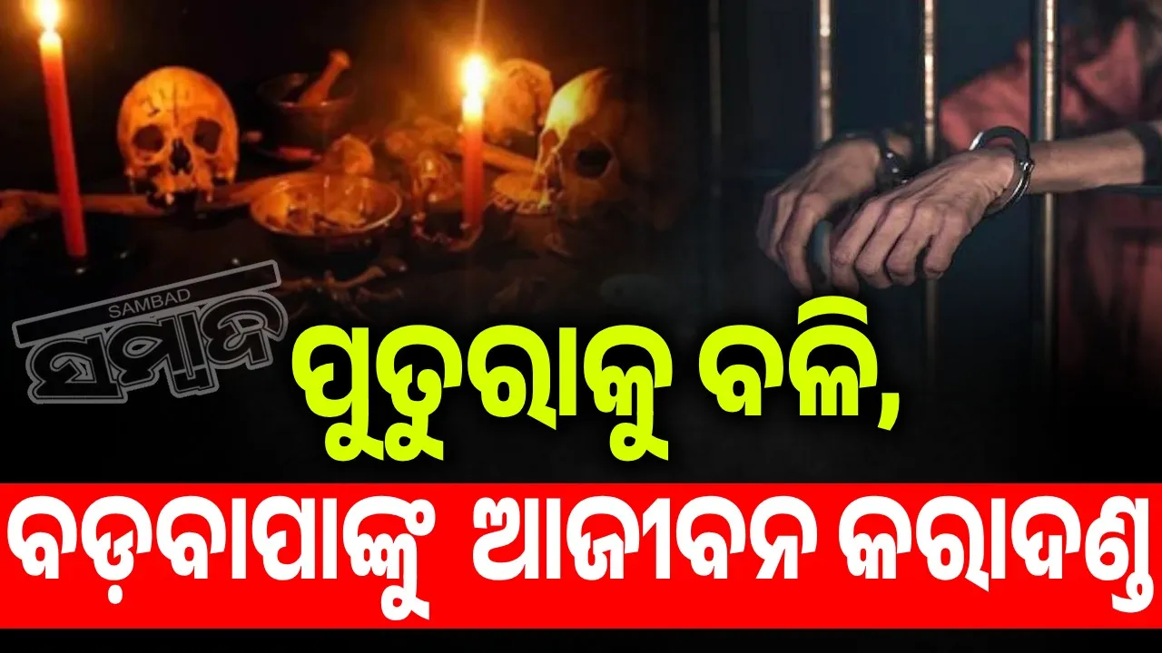  ଗୁଣିଗାରେଡ଼ି ପାଇଁ ପୁତୁରାକୁ ବଳି ଘଟଣା, ବଡ଼ବାପାଙ୍କୁ ଆଜୀବନ କାରାଦଣ୍ଡ