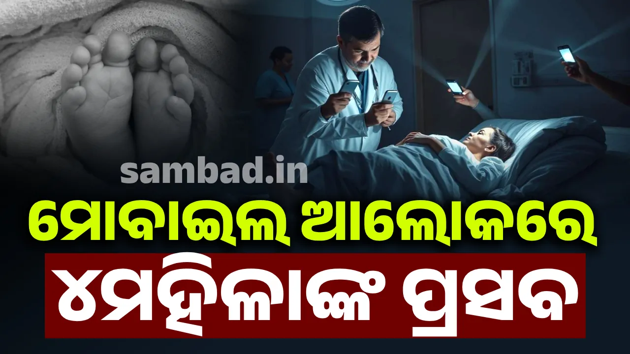  ବିଦ୍ୟୁତ ନଥିବା ହେତୁ ମୋବାଇଲ ଫୋନ ଆଲୋକରେ ୪ଜଣ ମହିଳାଙ୍କ ପ୍ରସବ କରାଇଥିଲେ ଡାକ୍ତର