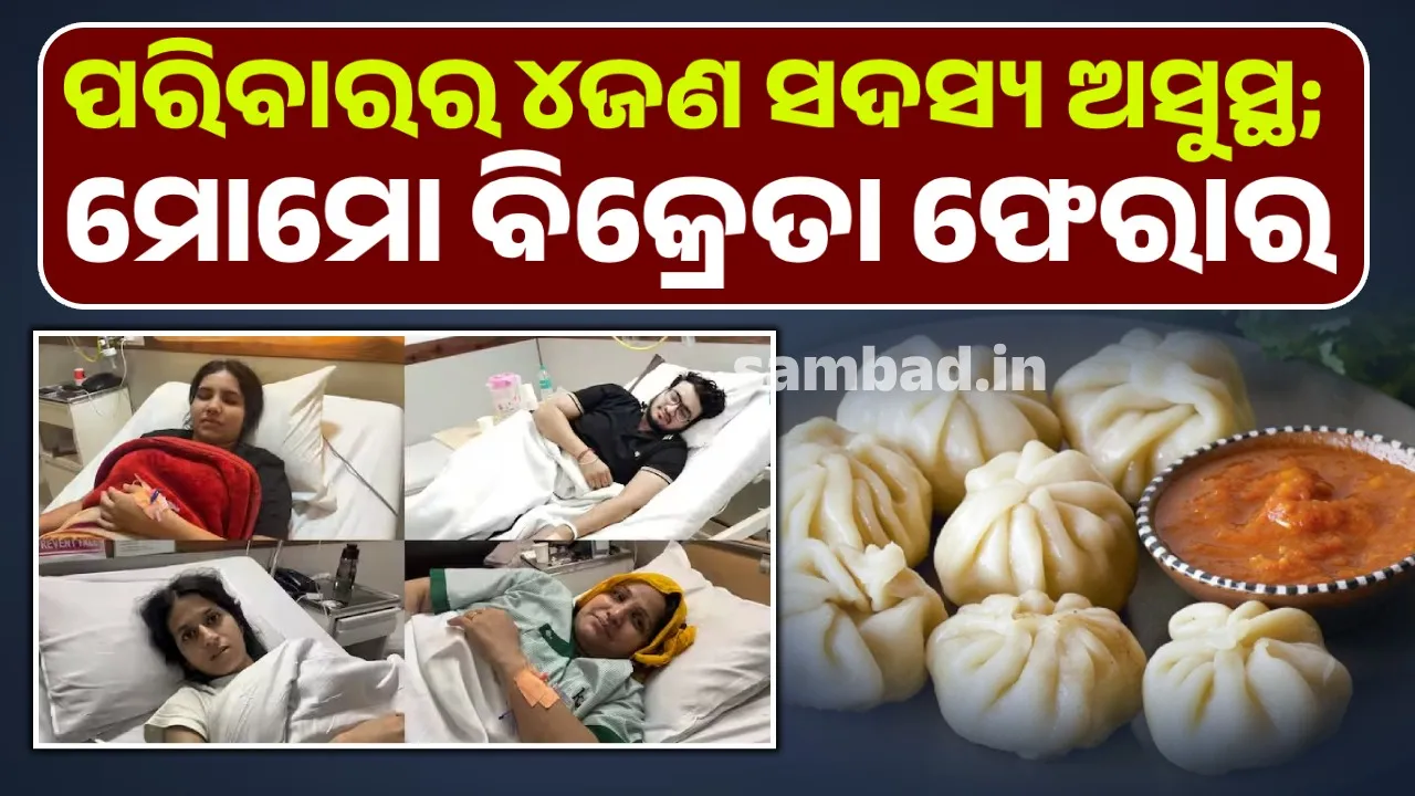  ମୋମୋ ଖାଇବା ପରେ ଗୁରୁତର ଅବସ୍ଥାରେ ହସ୍ପିଟାଲରେ ଭର୍ତ୍ତି ହୋଇଛନ୍ତି ପରିବାରର ୪ଜଣ ସଦସ୍ୟ: ମୋମୋ ବିକ୍ରେତା ଫେରାର