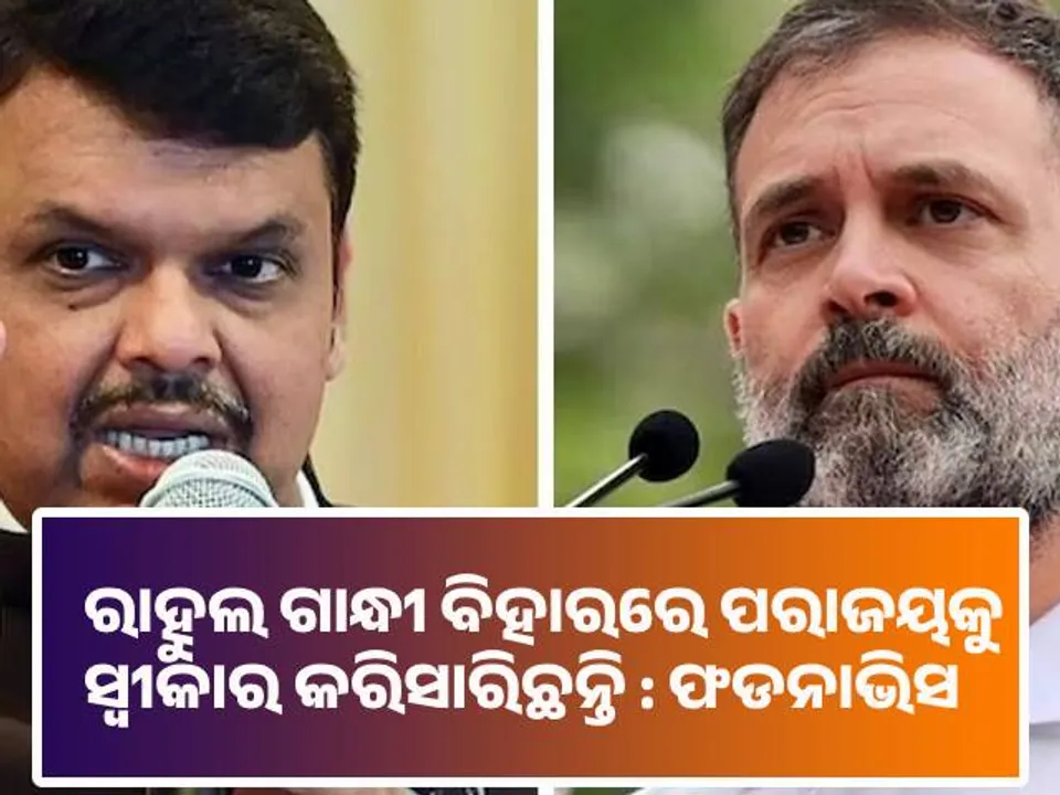  ରାହୁଲ ଗାନ୍ଧୀ ବିହାରରେ ପରାଜୟକୁ ସ୍ୱୀକାର କରିସାରିଛନ୍ତି : ଫଡନାଭିସ