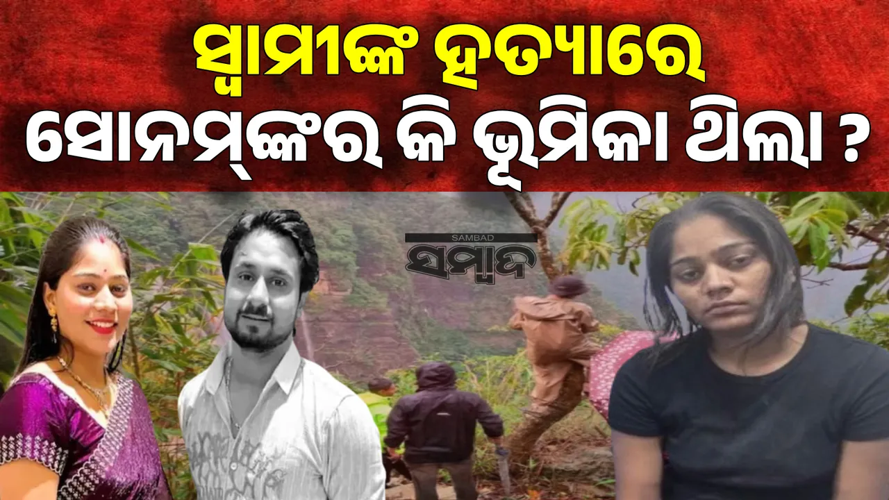  ସ୍ୱାମୀଙ୍କ ହତ୍ୟାରେ କି ଭୂମିକା ଥିଲା ସୋନମ୍‌ଙ୍କର? ରହସ୍ୟପେଡ଼ି ଖୋଲିଲେ ସହ-ଅଭିଯୁକ୍ତ