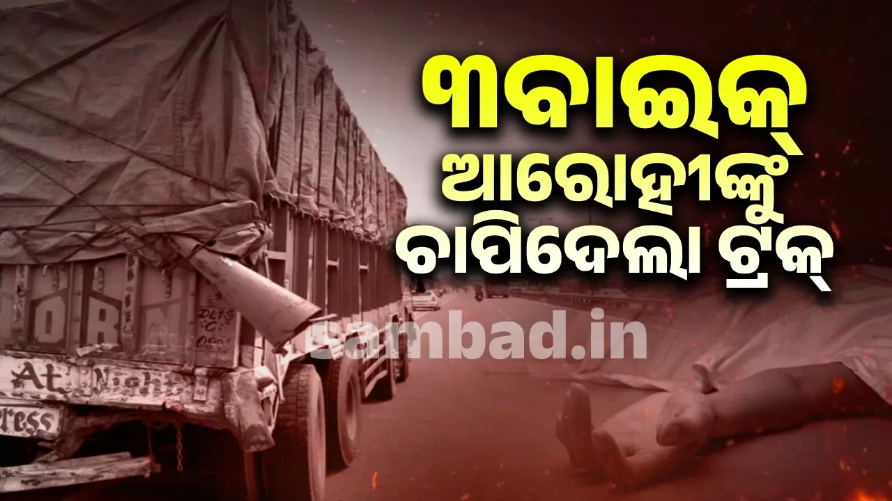  ବାଇକ୍‌ ଆରୋହୀ ତିନି ଯୁବକଙ୍କୁ ଚାପି ଦେଇ ଫେରାର ହୋଇଗଲା ଅଜଣା ଟ୍ରକ୍‌