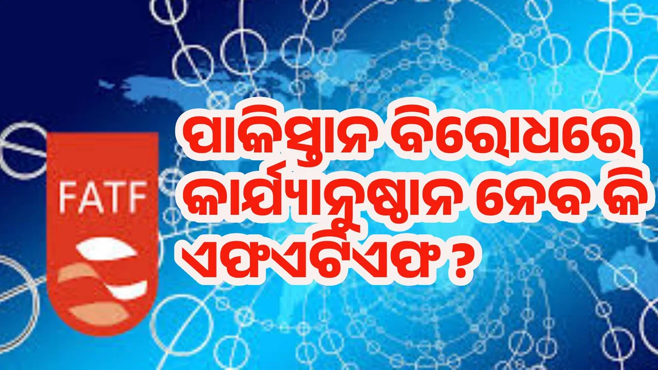 ପାକିସ୍ତାନ ବିରୋଧରେ କାର୍ଯ୍ୟାନୁଷ୍ଠାନ ନେବ କି ଏଫଏଟିଏଫ ?