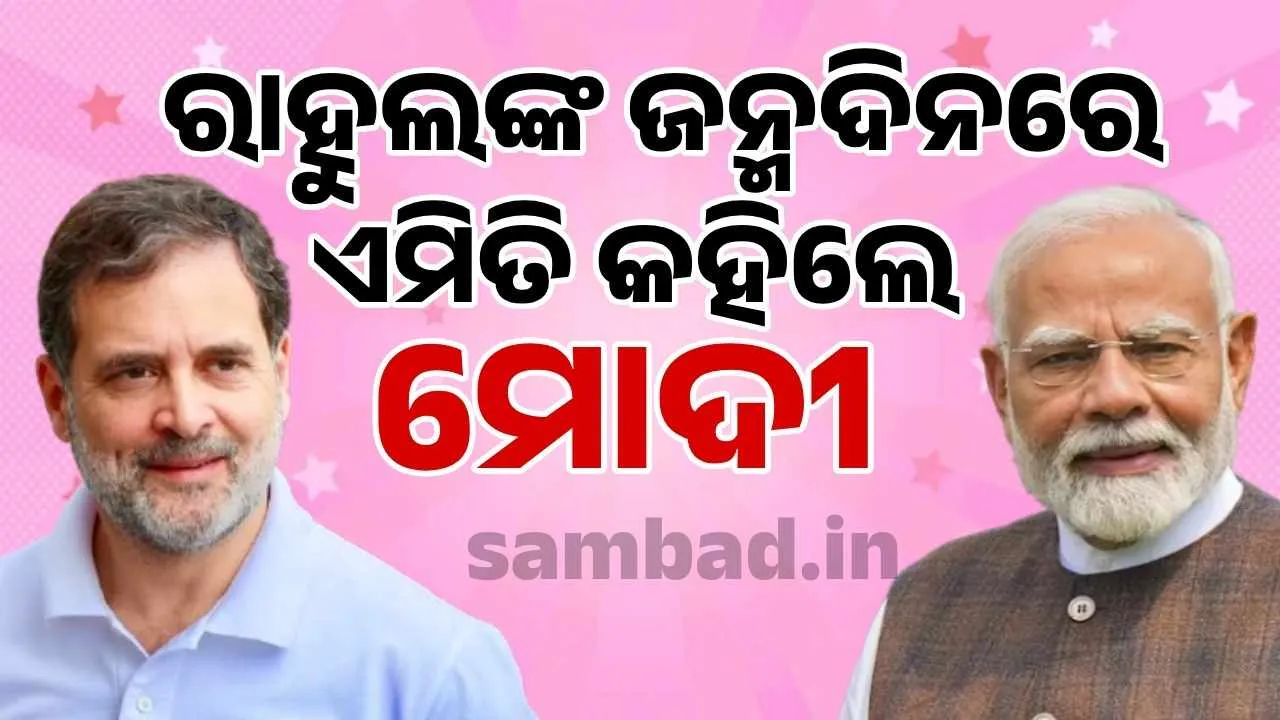  ୫୫ ବର୍ଷରେ ପାଦ ଦେଲେ ରାହୁଲ: ଜନ୍ମଦିନରେ ଶୁଭେଚ୍ଛା ଜଣାଇ ଏମିତି କହିଲେ ପ୍ରଧାନମନ୍ତ୍ରୀ ମୋଦୀ