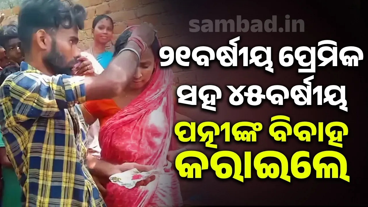  ୨୧ବର୍ଷୀୟ ପ୍ରେମିକ ସହ ୪୫ବର୍ଷୀୟ ପତ୍ନୀଙ୍କ ବିବାହ କରାଇଲେ