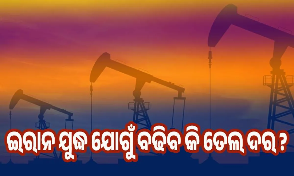  ଇରାନ ଯୁଦ୍ଧ ଯୋଗୁଁ ବଢିବ କି ତେଲ ଦର ?