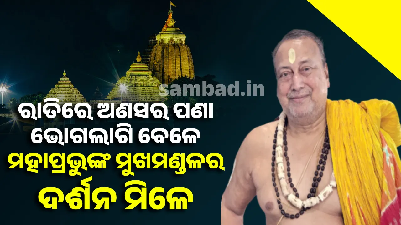  ରାତିରେ ଅଣସର ପଣା ଭୋଗଲାଗି ବେଳେ ମହାପ୍ରଭୁଙ୍କ ମୁଖମଣ୍ଡଳର ଦର୍ଶନ ମିଳେ: ଜଗନ୍ନାଥ ସ୍ବାଇଁ ମହାପାତ୍ର