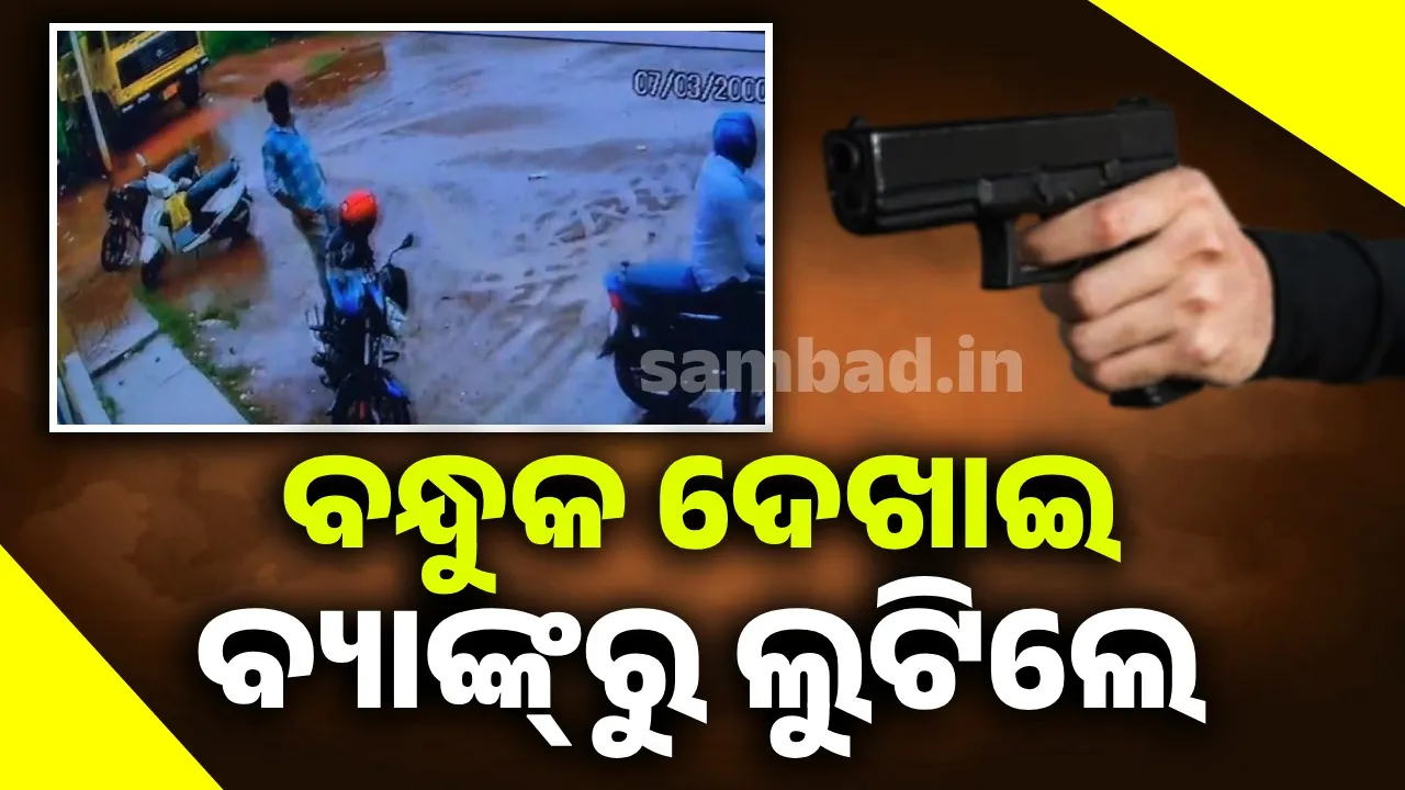  ଦିନ ଦିପ୍ରହରରେ ବ୍ୟାଙ୍କ ଲୁଟ୍‌: ମାରଣାସ୍ତ୍ର ଦେଖାଇ ଟଙ୍କା ବ୍ୟାଗ୍‌ ନେଇ ଦୁର୍ବୃତ୍ତ ଫେରାର