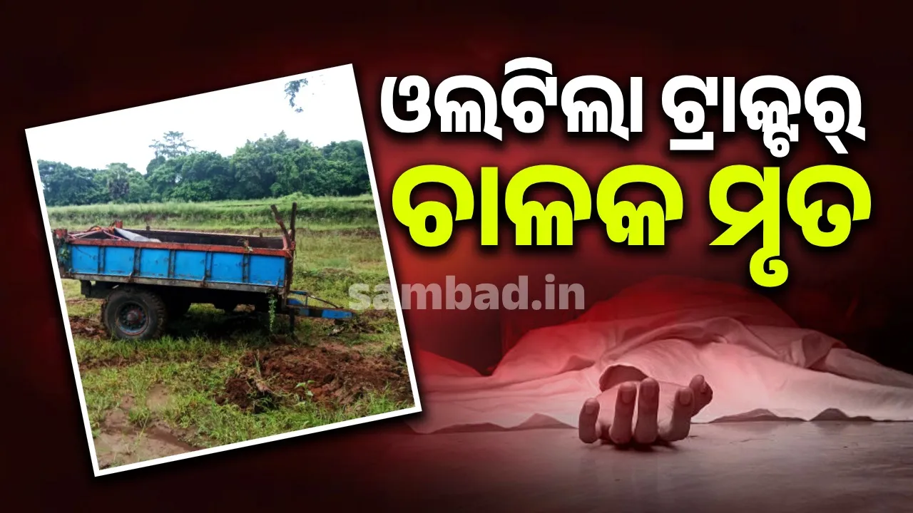  ବାଲି ଚୋରାଚାଲାଣ ବେଳେ ଅଘଟଣ: ଟ୍ରାକ୍ଟର ଓଲଟି ଚାଲିଗଲା ଚାଳକଙ୍କ ଜୀବନ