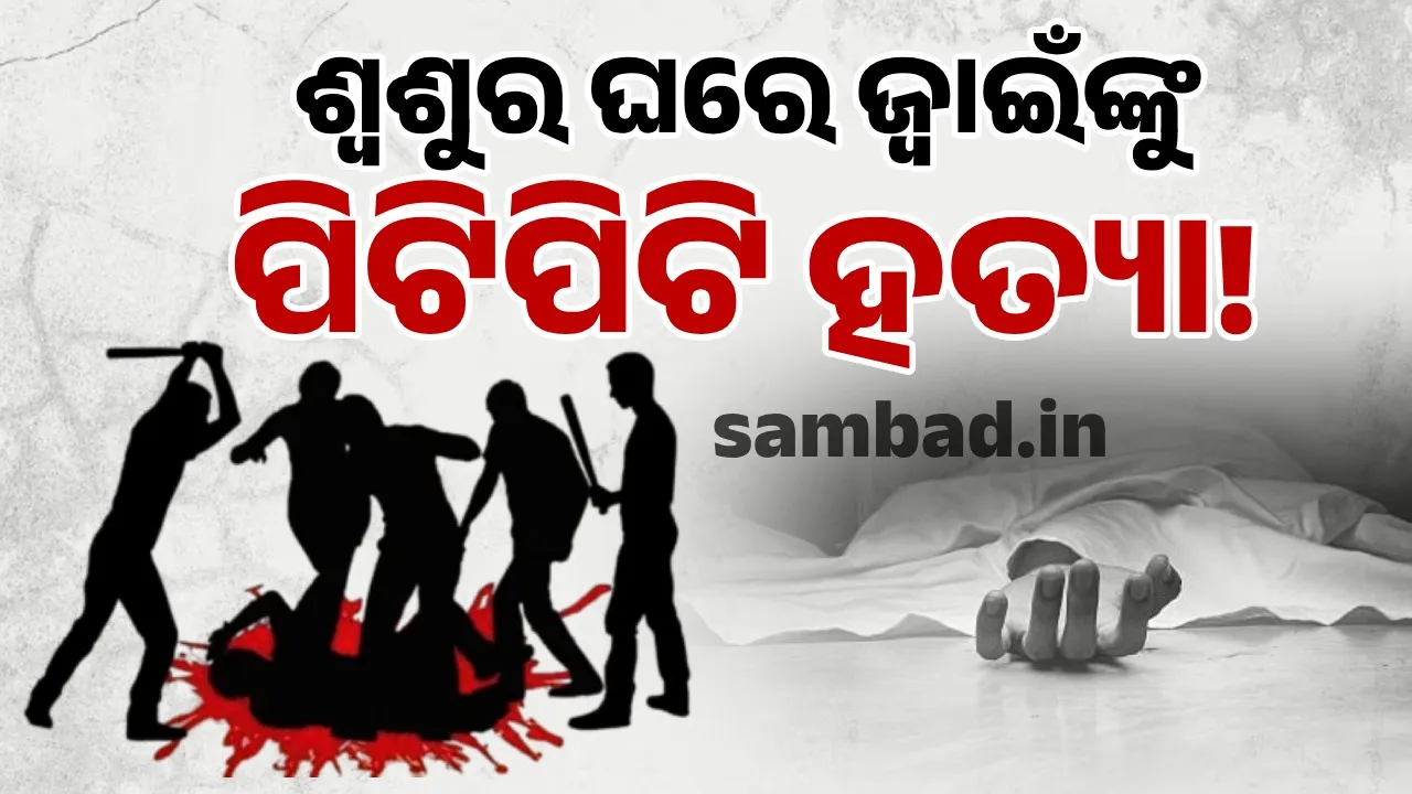  ଶ୍ବଶୁର ଘରେ ଝଗଡ଼ା: ଜ୍ବାଇଁଙ୍କୁ ପିଟିପିଟି ମାରିଦେଲେ ସଂପର୍କୀୟ ଶଳା-ସହଯୋଗୀ!