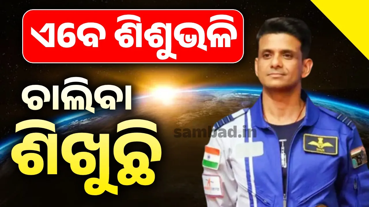  ମହାକାଶରେ ପହଞ୍ଚିବା ପରେ ଶିଶୁ ଭଳି ଚାଲିବା ଶିଖୁଛି:ଶୁଭାଂଶୁ