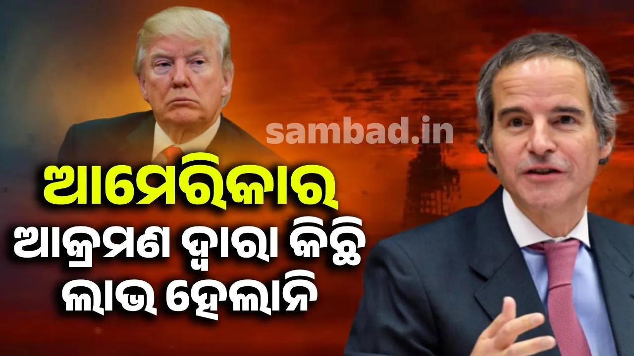  ଆମେରିକା ଆକ୍ରମଣ ବୃଥା ! ବଜାୟ ରହିଛି ଇରାନର ପରମାଣୁ କ୍ଷମତା : ଆଇଏଇଏ