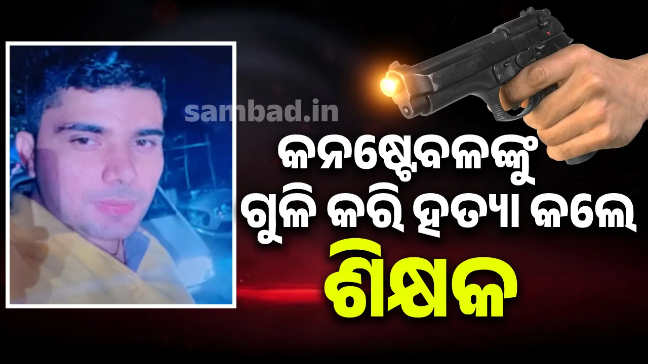  କ୍ରିକେଟ୍ ଖେଳକୁ ନେଇ କନଷ୍ଟେବଳଙ୍କୁ ଗୁଳି କରି ହତ୍ୟା କଲେ ସରକାରୀ ଶିକ୍ଷକ