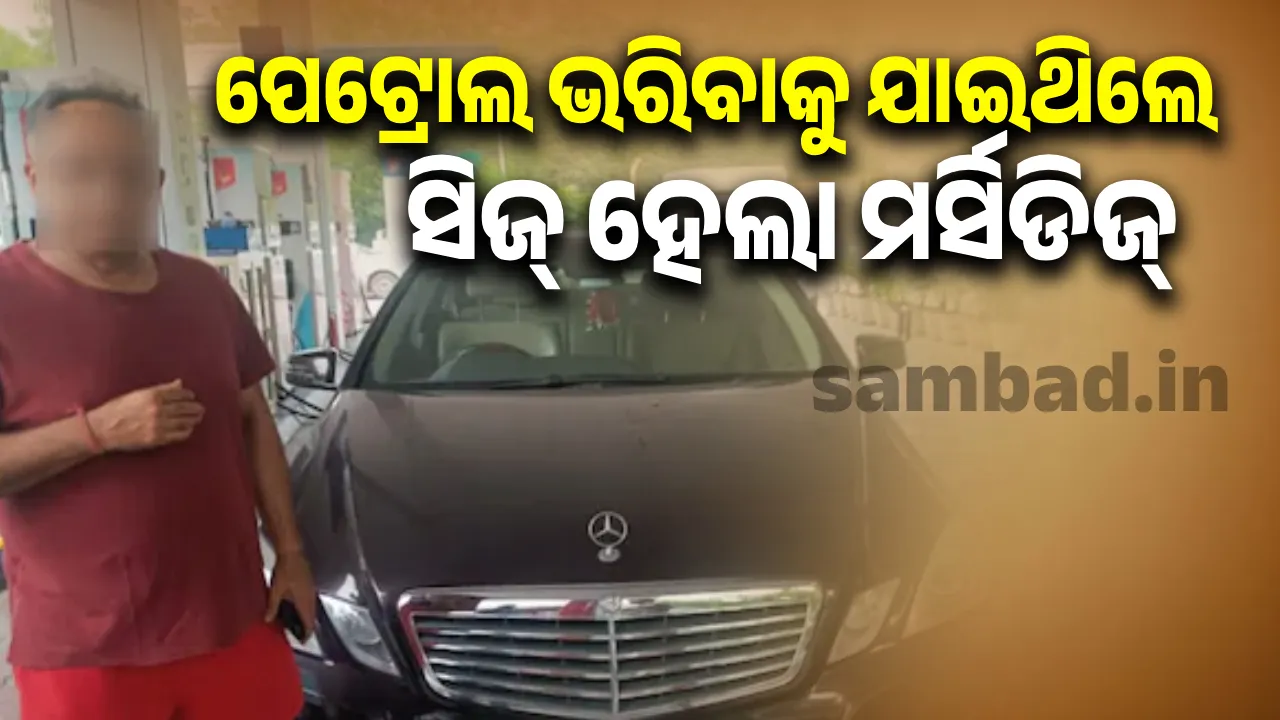  ୧୫ବର୍ଷ ପୁରୁଣା ମର୍ସିଡିଜ୍ ନେଇ ପେଟ୍ରୋଲ ଭରିବାକୁ ଯାଇଥିଲେ, ସିଜ୍ ହେଲା ଗାଡ଼ି