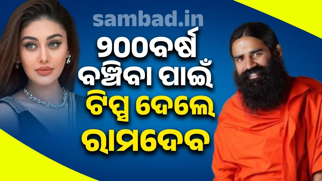  ଏସବୁ କଲେ ମଣିଷ ୨୦୦ବର୍ଷ ବଞ୍ଚିପାରିବ: ରାମଦେବ