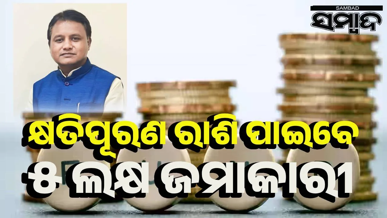  ୫ ଲକ୍ଷ ଜମାକାରୀଙ୍କୁ କ୍ଷତିପୂରଣ ରାଶି ପ୍ରଦାନ କରିବାକୁ ମୁଖ୍ୟମନ୍ତ୍ରୀଙ୍କ ନିର୍ଦ୍ଦେଶ