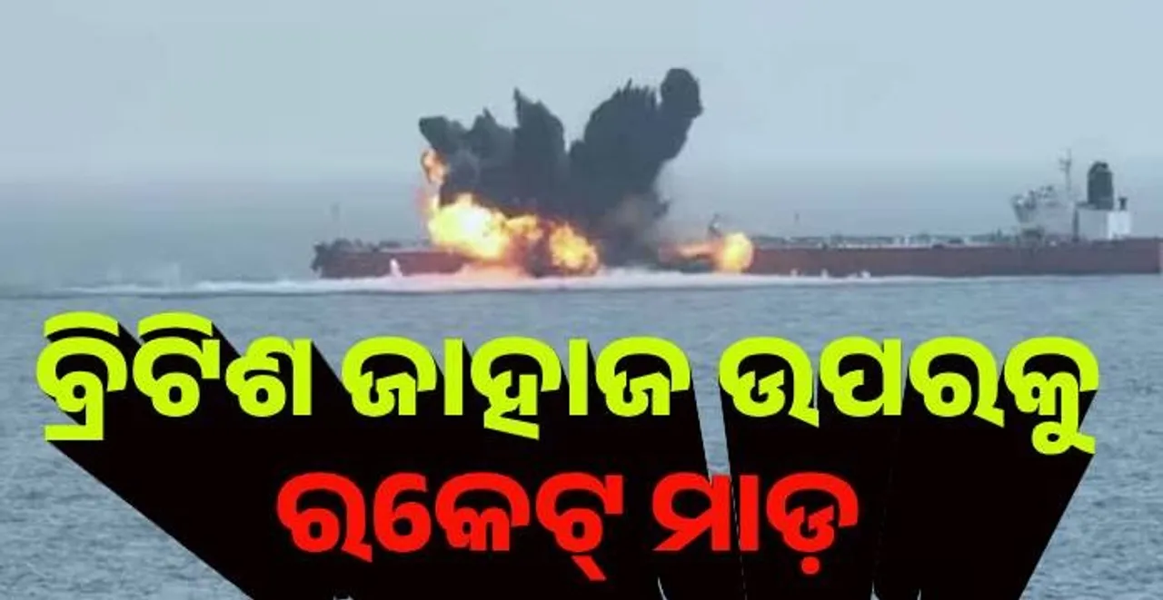  ଲୋହିତ ସାଗରରେ ବ୍ରିଟିଶ ଜାହାଜ ଉପରକୁ ରକେଟ୍ ମାଡ଼