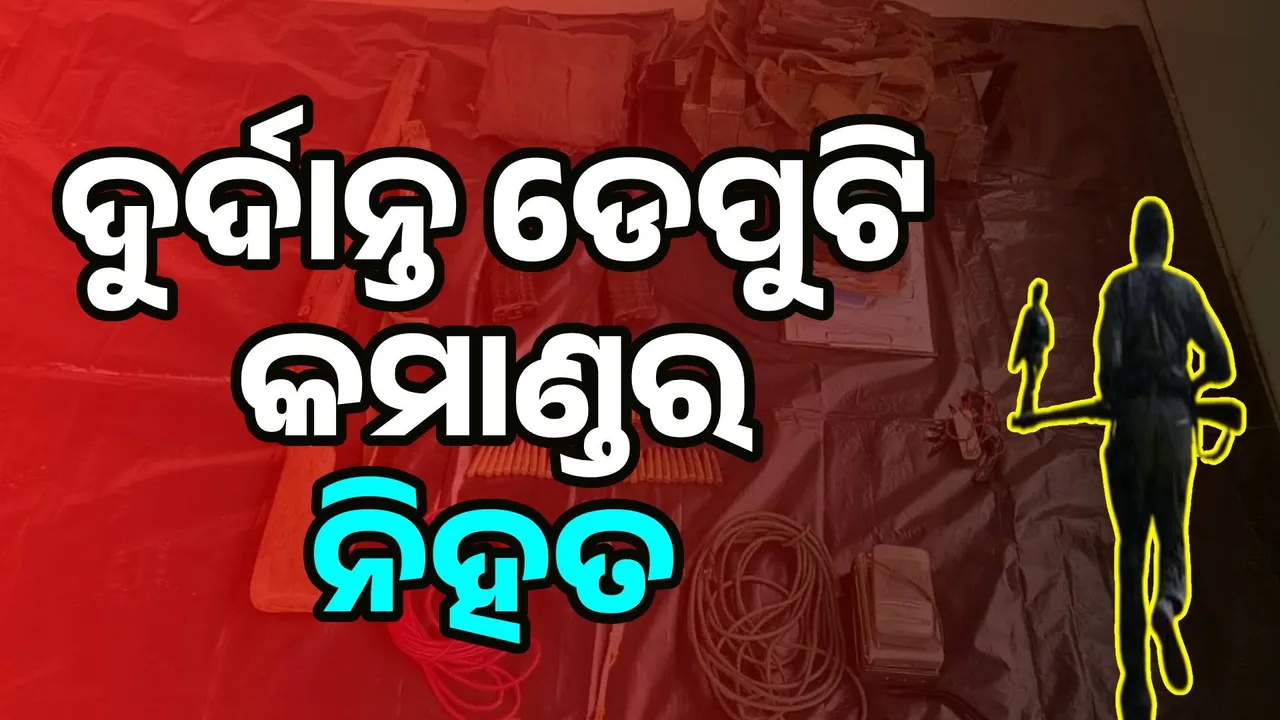  ଏନକାଉଣ୍ଟରରେ ଦୁର୍ଦାନ୍ତ ଡେପୁଟି କମାଣ୍ଡର ନିହତ