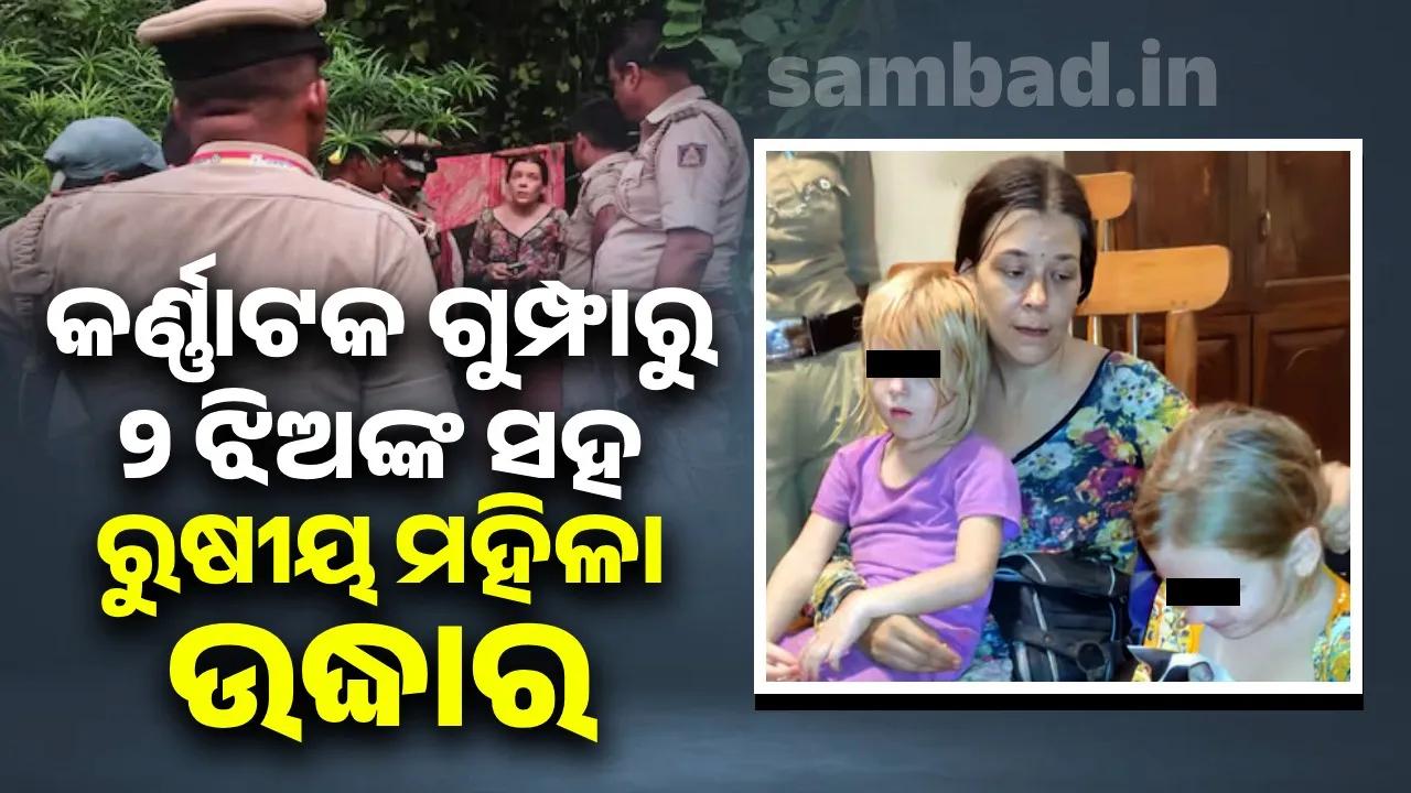 କର୍ଣ୍ଣାଟକ ଗୁମ୍ଫାରୁ ୨ ଝିଅଙ୍କ ସହ ରୁଷୀୟ ମହିଳା ଉଦ୍ଧାର