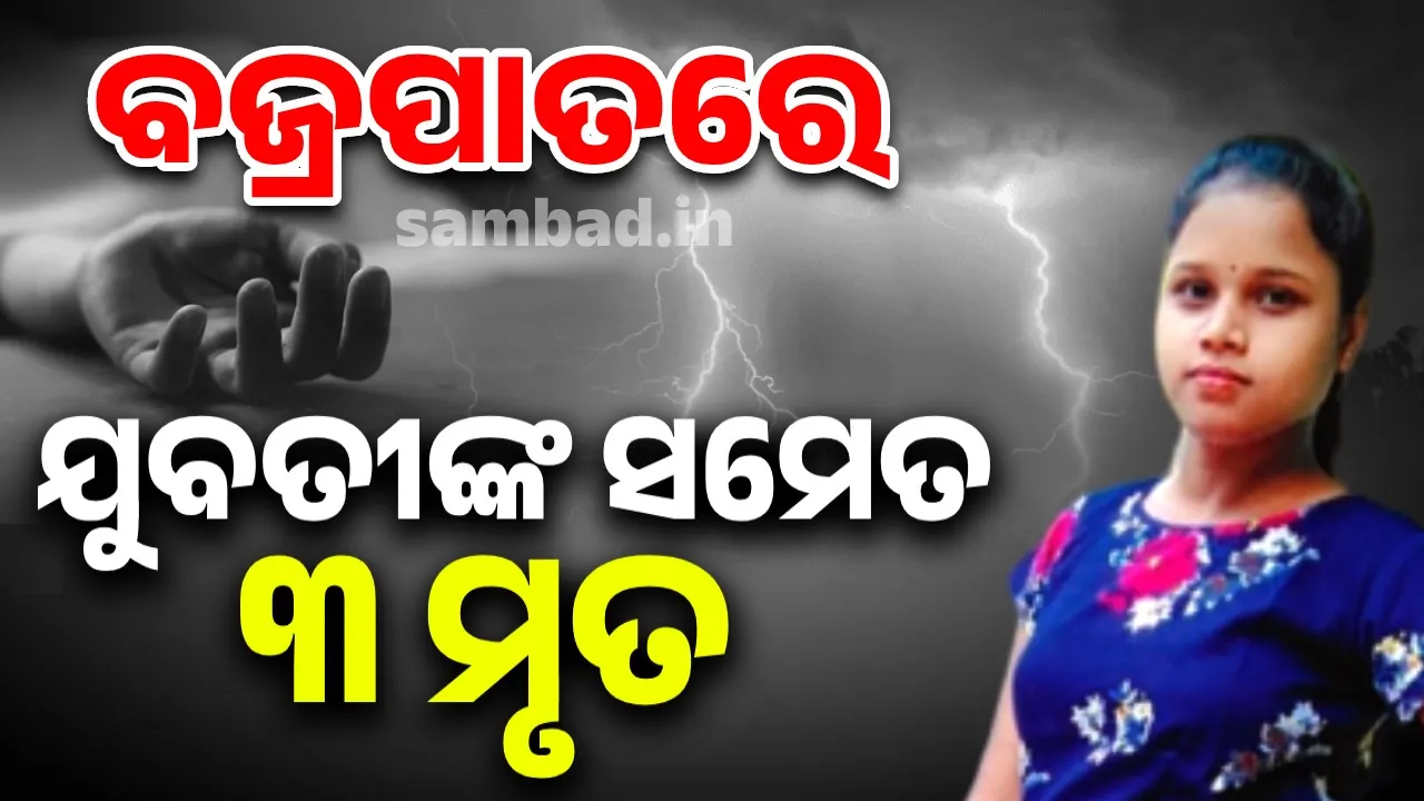  ବଜ୍ରପାତ: ବିଲରେ ଟଳିଲେ ୨ ଚାଷୀ, ଶୌଚ ପାଇଁ ଯିବା ବେଳେ ଛାତ୍ରୀଙ୍କ ମୃତ୍ୟୁ